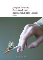 Cette tendresse qu’on attend dans la nuit.